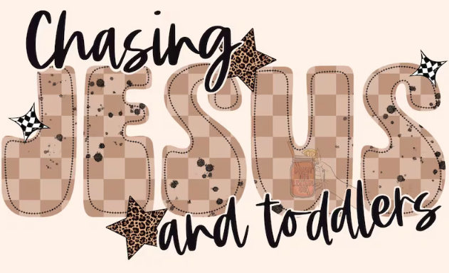 CHASING JESUS AND TODDLERS